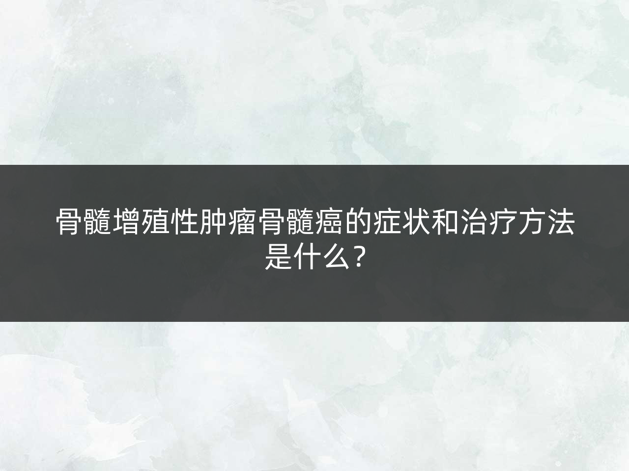 骨髓增殖性肿瘤骨髓癌的症状和治疗方法是什么?