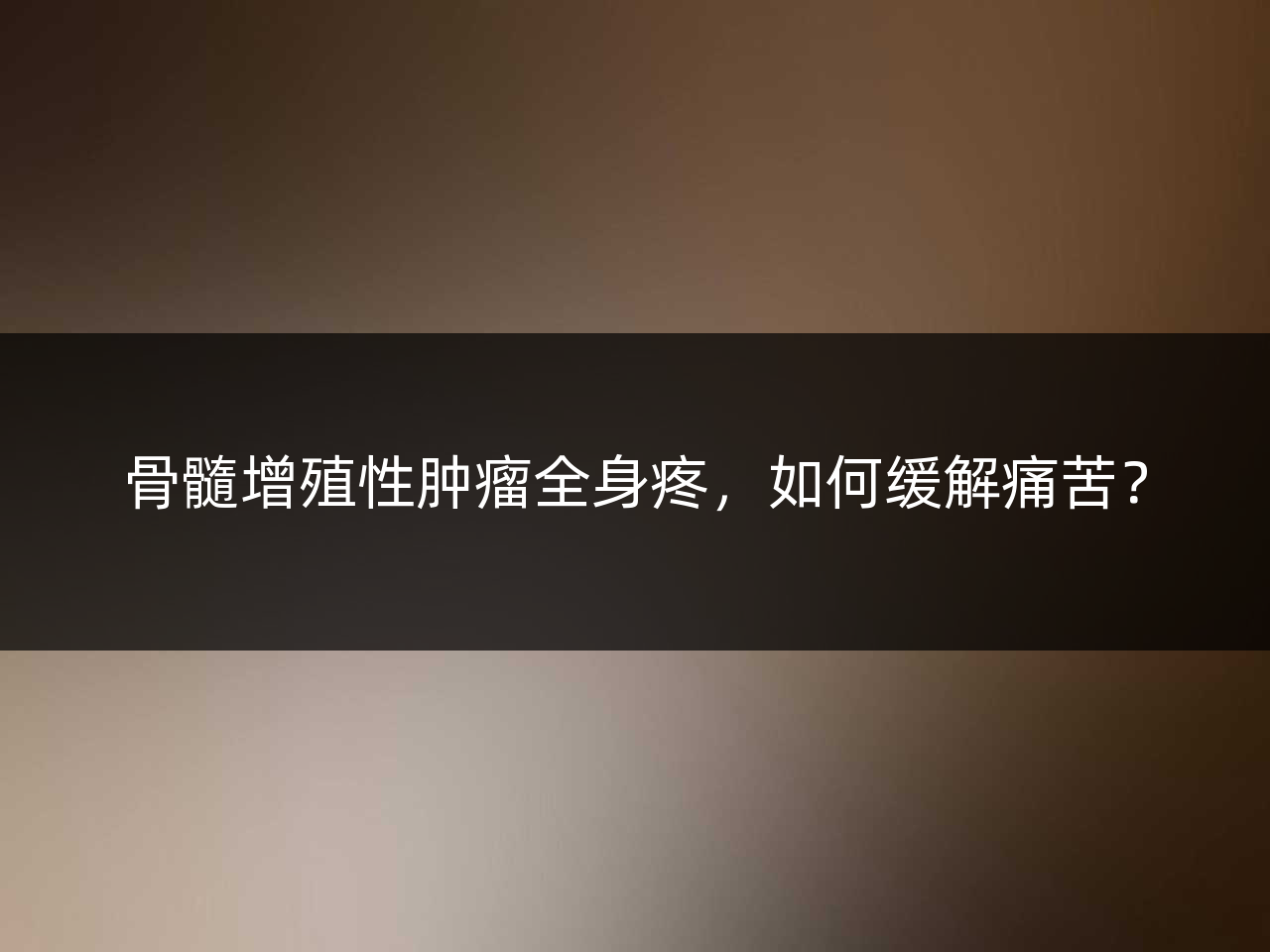 骨髓增殖性肿瘤全身疼,如何缓解痛苦?