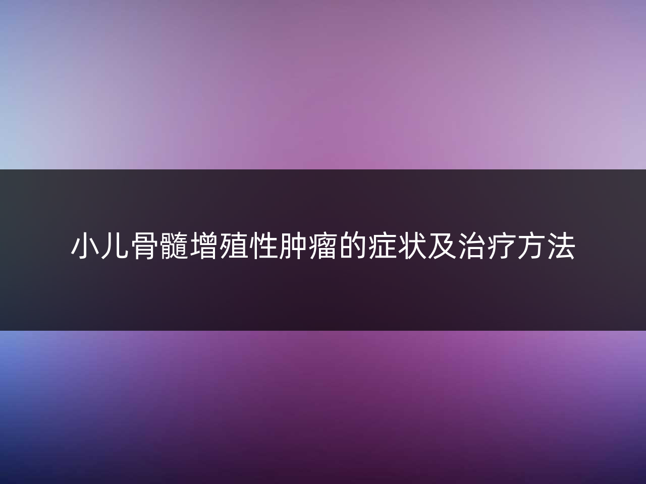 小儿骨髓增殖性肿瘤的症状及治疗方法