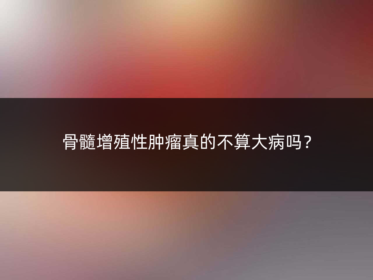骨髓增殖性肿瘤真的不算大病吗?