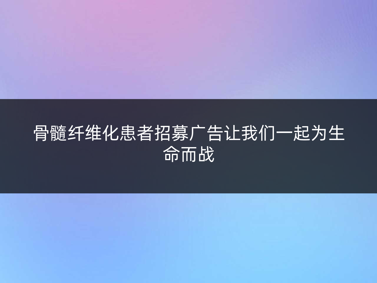 骨髓纤维化患者招募广告让我们一起为生命而战