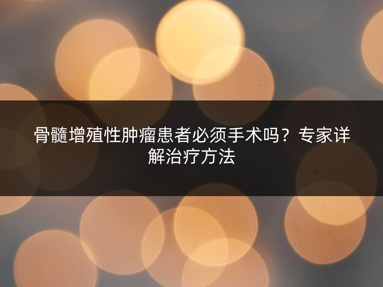 骨髓增殖性肿瘤患者必须手术吗?专家详解治疗方法