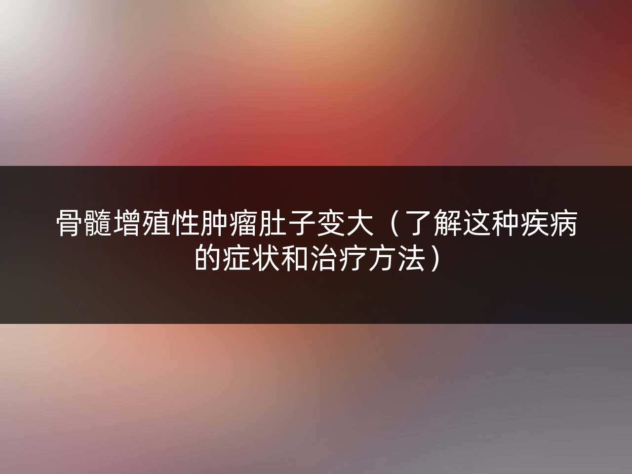 骨髓增殖性肿瘤肚子变大(了解这种疾病的症状和治疗方法)