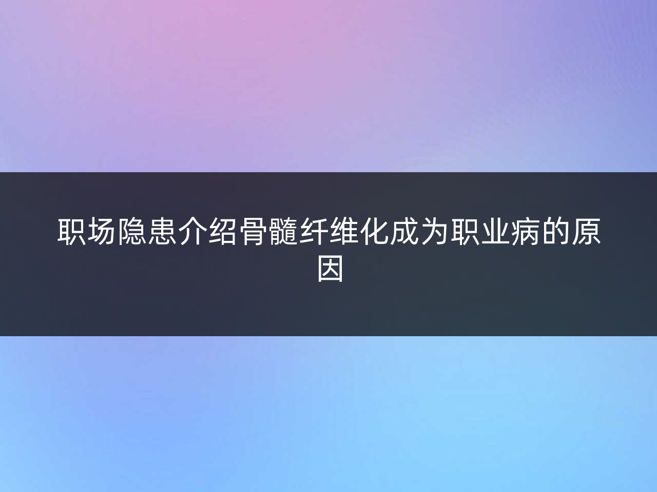 职场隐患介绍骨髓纤维化成为职业病的原因
