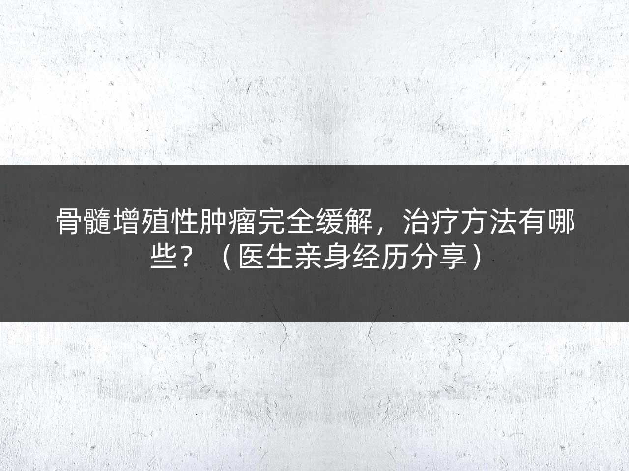 骨髓增殖性肿瘤完全缓解,治疗方法有哪些?(医生亲身经历分享)
