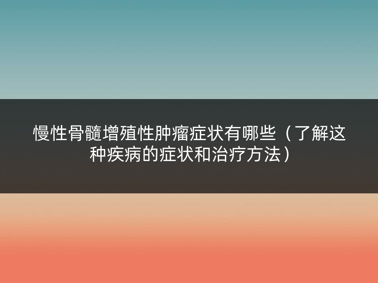 慢性骨髓增殖性肿瘤症状有哪些(了解这种疾病的症状和治疗方法)