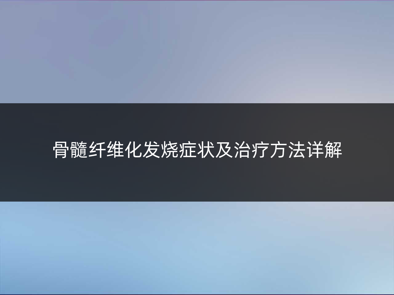 骨髓纤维化发烧症状及治疗方法详解