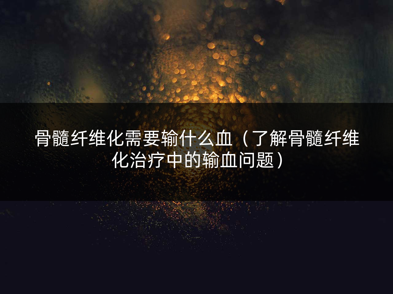 骨髓纤维化需要输什么血(了解骨髓纤维化治疗中的输血问题)