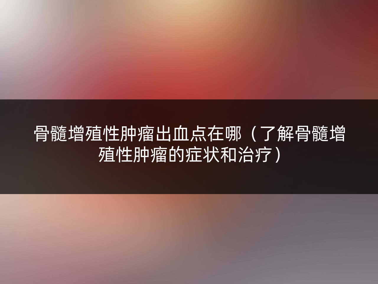 骨髓增殖性肿瘤出血点在哪(了解骨髓增殖性肿瘤的症状和治疗)