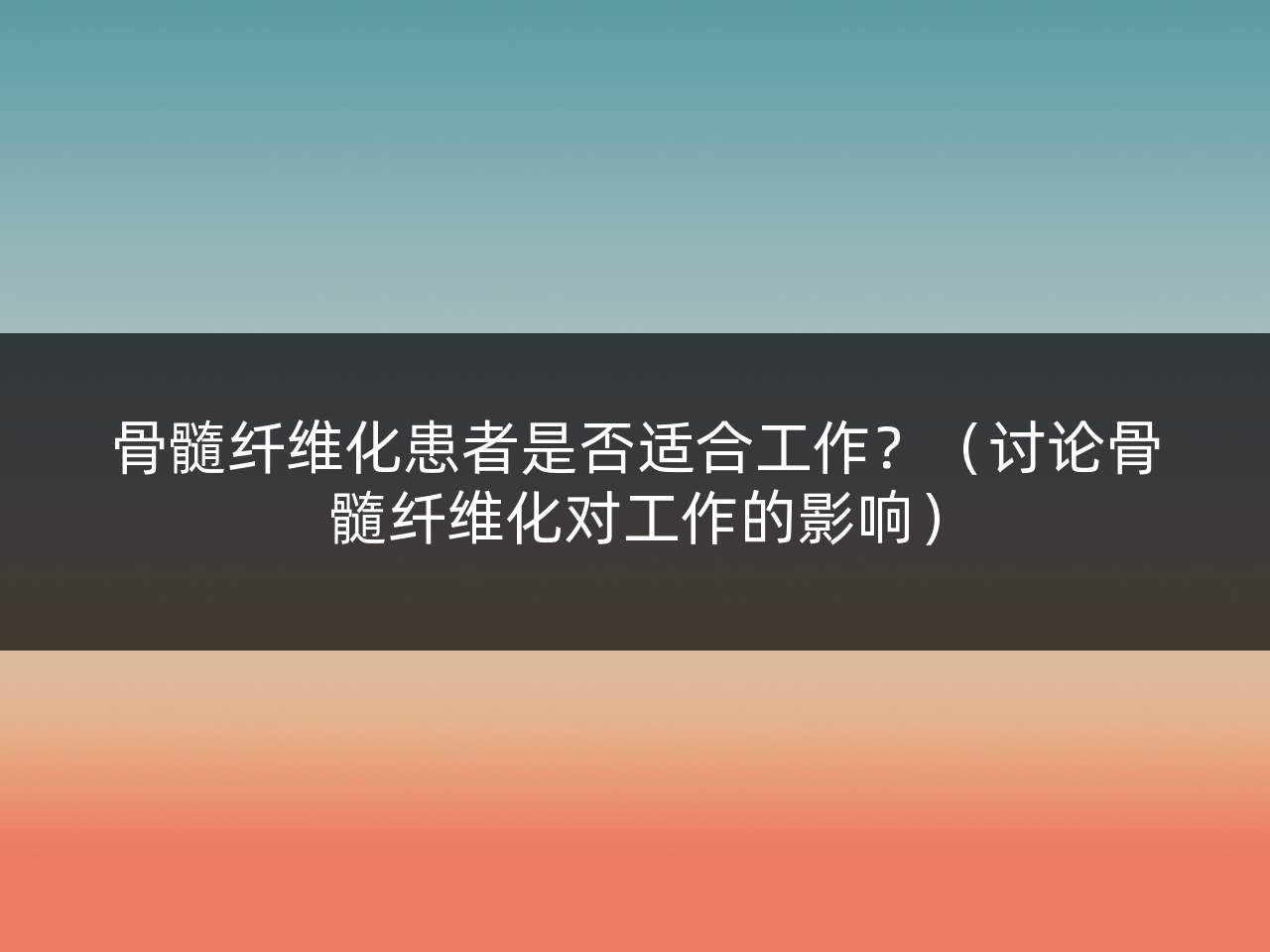 骨髓纤维化患者是否适合工作?(讨论骨髓纤维化对工作的影响)