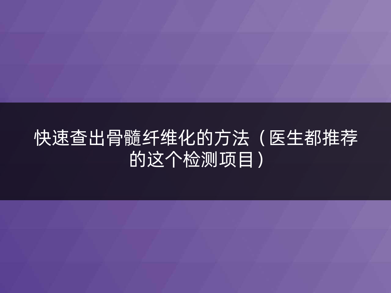 快速查出骨髓纤维化的方法(医生都推荐的这个检测项目)