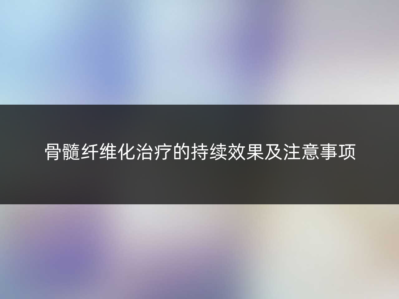 骨髓纤维化治疗的持续效果及注意事项