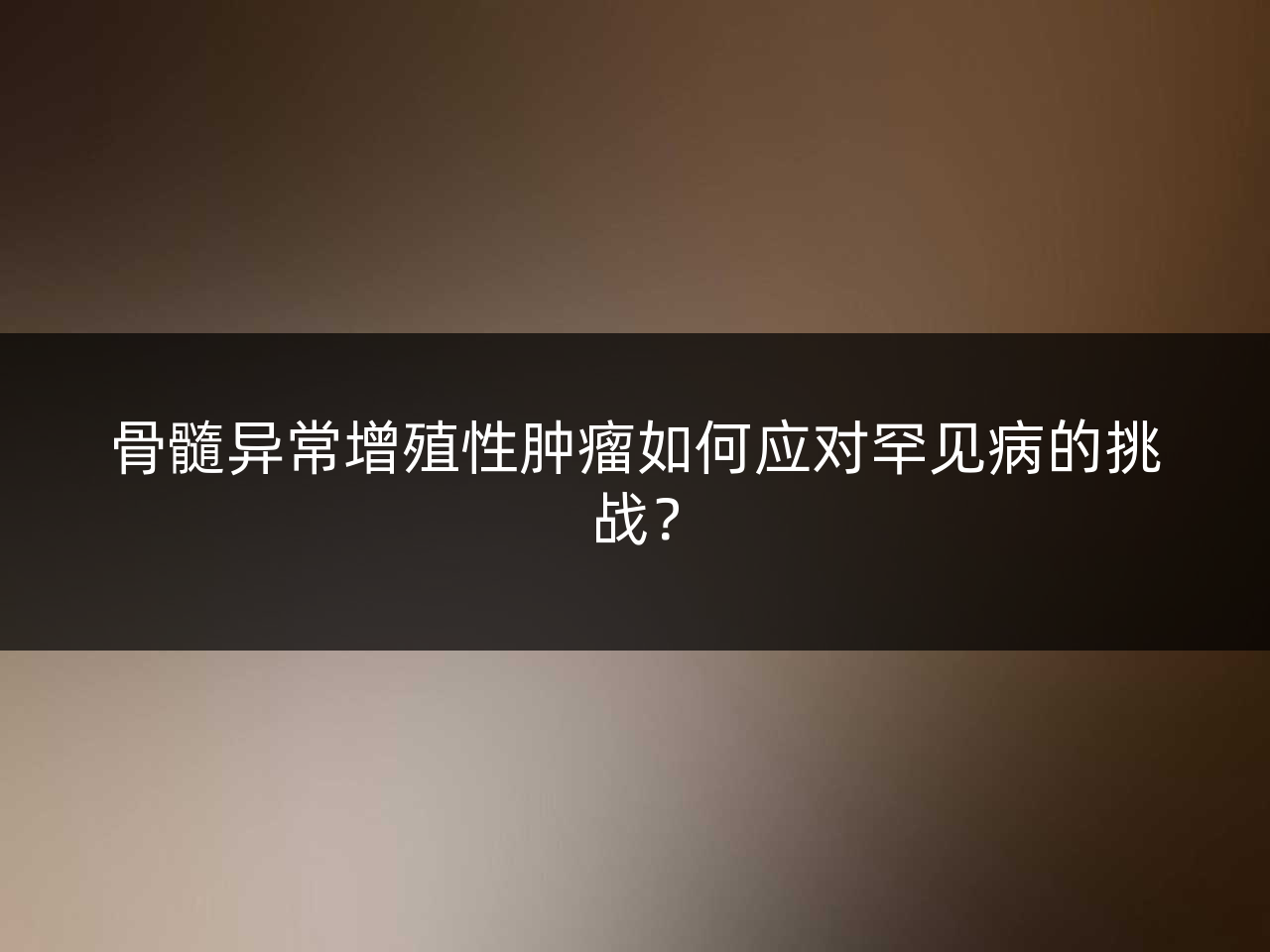 骨髓异常增殖性肿瘤如何应对罕见病的挑战?