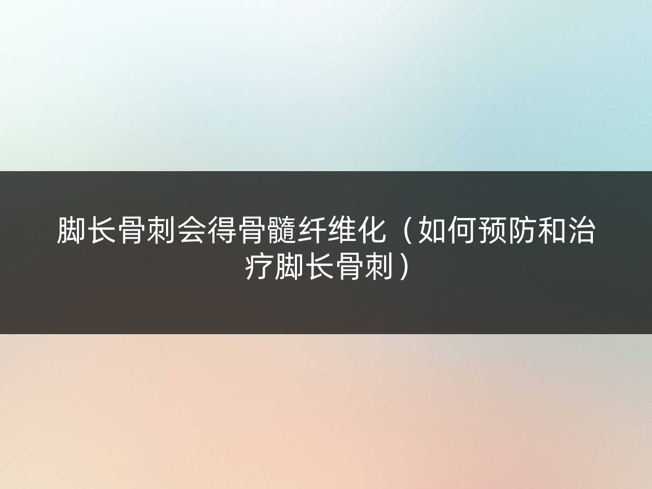 脚长骨刺会得骨髓纤维化(如何预防和治疗脚长骨刺)