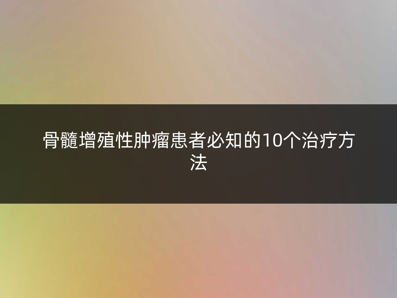 骨髓增殖性肿瘤患者必知的10个治疗方法
