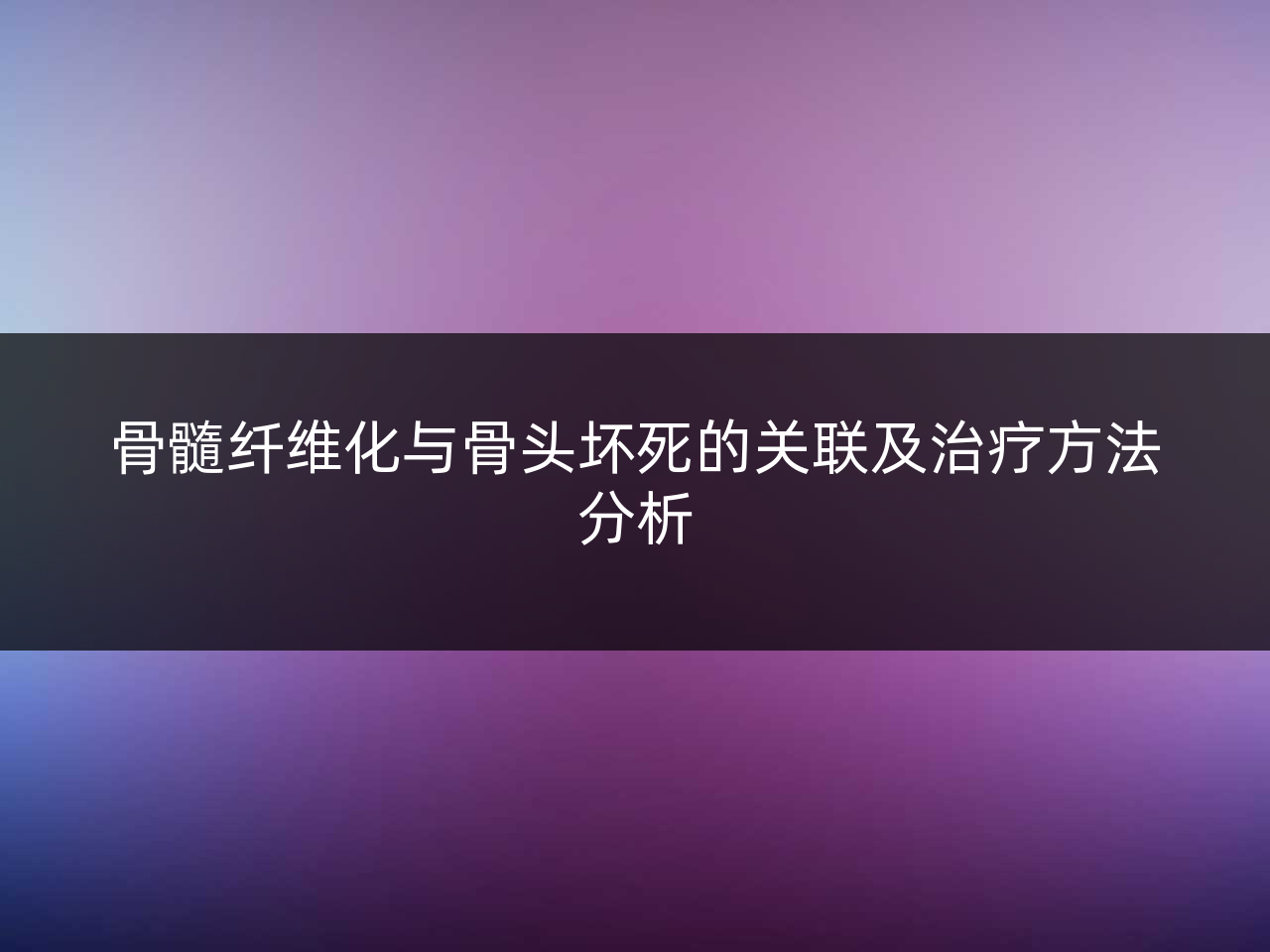 骨髓纤维化与骨头坏死的关联及治疗方法分析