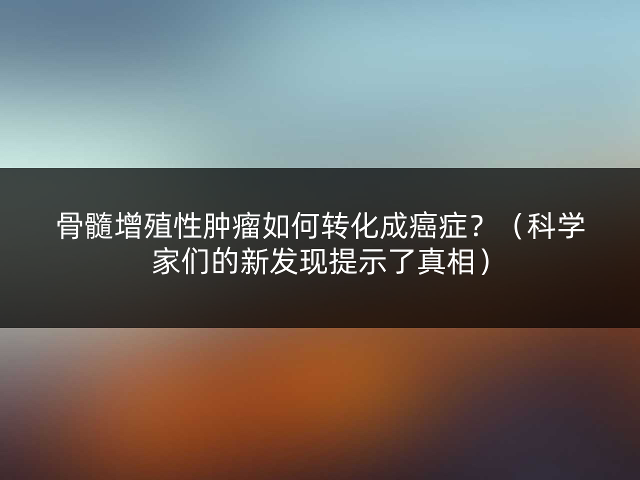 骨髓增殖性肿瘤如何转化成癌症?(科学家们的新发现提示了真相)