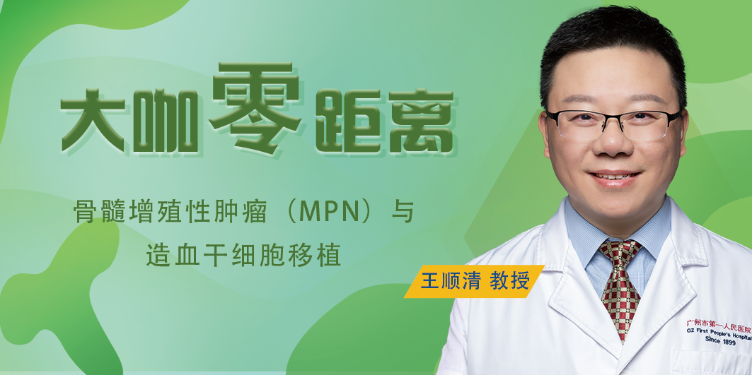 大咖零距离 | 骨髓增殖性肿瘤(MPN)与造血干细胞移植,你必须了解的