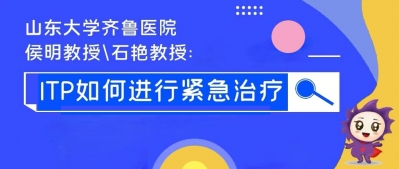 [ITP出血症状防护和对策] 科普 | 山东大学齐鲁医院侯明教授与石艳教授：ITP如何进行紧急治疗？