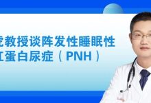 大咖零距离|周虎教授谈阵发性睡眠性血红蛋白尿症(PNH)