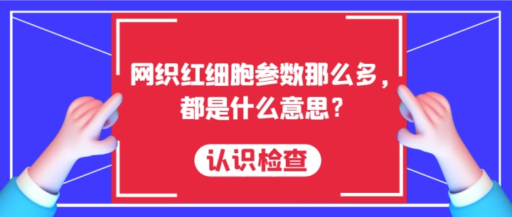 认识检查 | 网织红细胞参数那么多，都是什么意思？