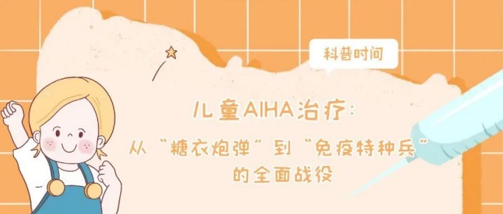 科普时间 | 儿童AIHA治疗：从“糖衣炮弹”到“免疫特种兵”的全面战役