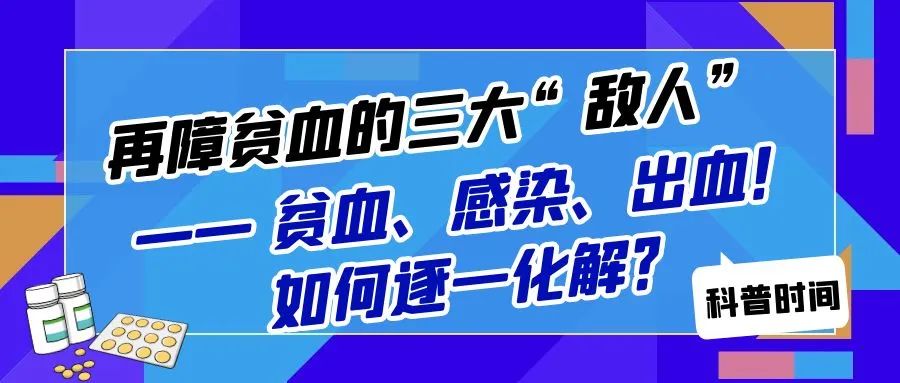 科普时间 | 再障贫血的三大“敌人”—— 贫血、感染、出血！如何逐一化解？