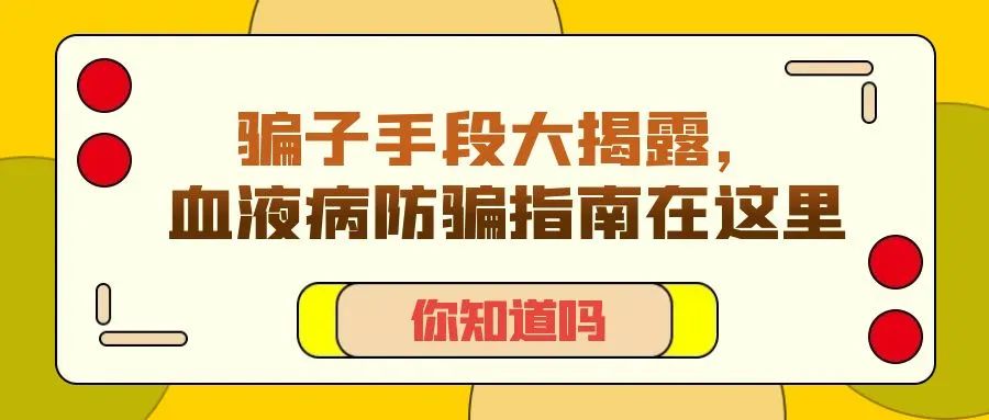 你知道吗 | 骗子手段大揭露，血液病防骗指南在这里