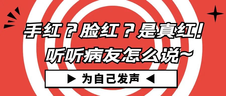 为自己发声 | 手红？脸红？是真红！听听病友怎么说~