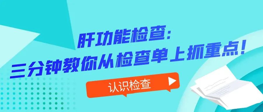 认识检查 | 肝功能检查：三分钟教你从检查单上抓重点！
