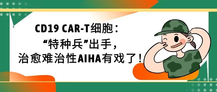 前沿速递 | CD19 CAR-T细胞：“特种兵”出手，治愈难治性AIHA有戏了！