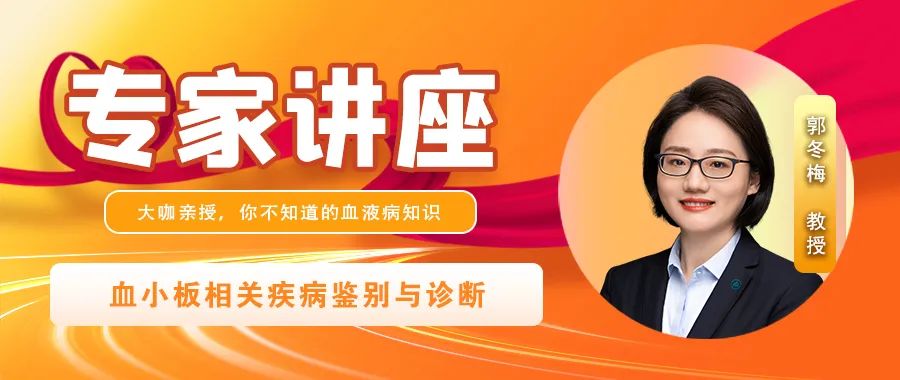 专家讲座 | 郭冬梅教授详解血小板相关疾病鉴别与诊断