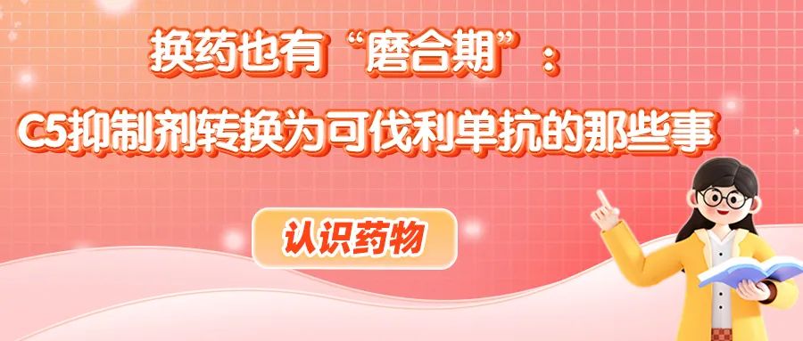 认识药物 | 换药也有“磨合期”:C5抑制剂转换为可伐利单抗的那些事
