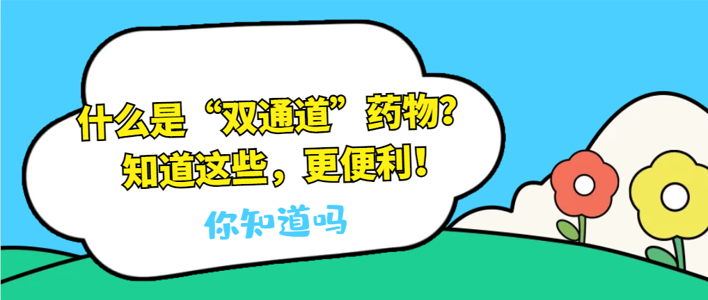 你知道吗 | 什么是“双通道”药物？知道这些，更便利！