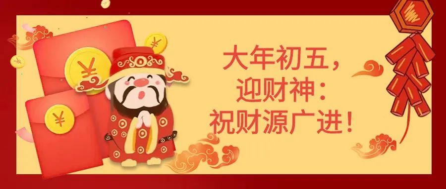 新春祝福 | 大年初五，迎财神：祝财源广进！