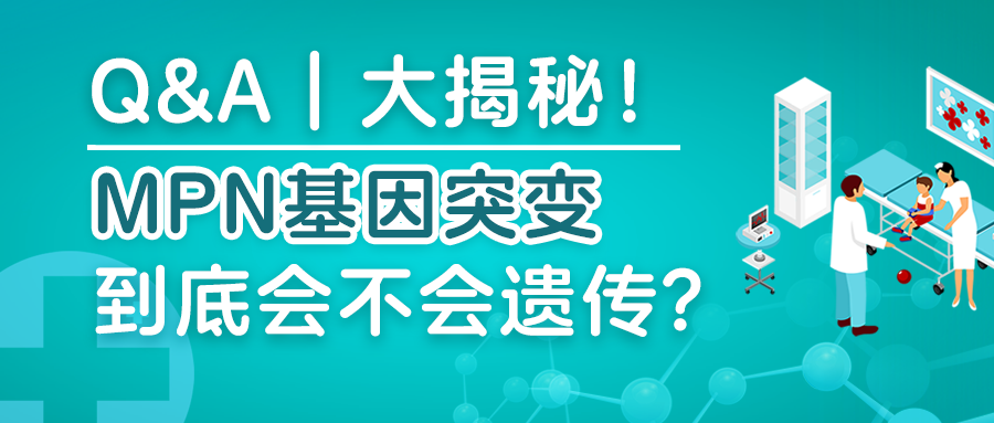 Q&A | 大揭秘！MPN基因突变到底会不会遗传？