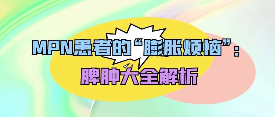 科普时间 | MPN患者的“膨胀烦恼”:脾肿大全解析