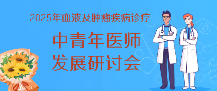 2025年血液及肿瘤疾病诊疗中青年医师发展研讨会项目