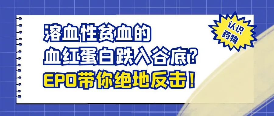 认识药物 | 溶血性贫血的血红蛋白跌入谷底？EPO带你绝地反击！