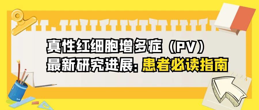 前沿速递 | 真性红细胞增多症(PV)最新研究进展:患者必读指南