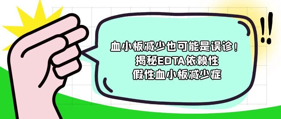 科普时间 | 血小板减少也可能是误诊!揭秘EDTA依赖性假性血小板减少症