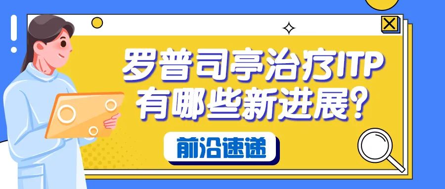 前沿速递 | 罗普司亭治疗ITP有哪些新进展？