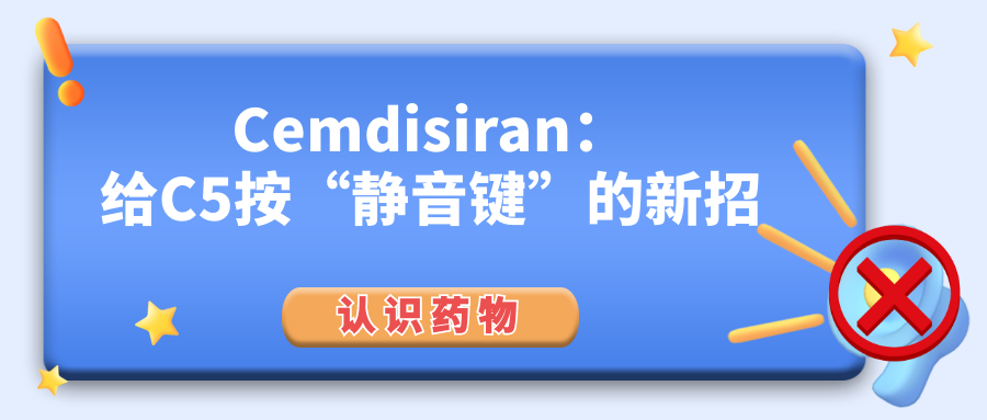 认识药物 | Cemdisiran:给C5按“静音键”的新招
