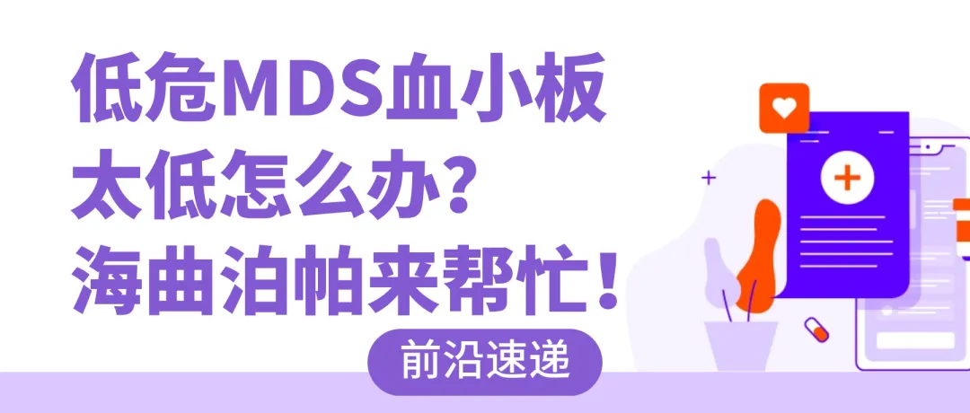 前沿速递|低危MDS血小板太低怎么办?海曲泊帕来帮忙!