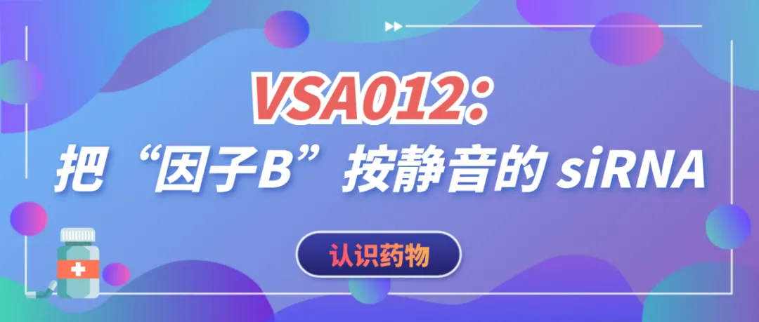认识药物 | VSA012:把“因子B”按静音的 siRNA