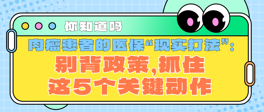 你知道吗 | 肉瘤患者的医保“现实打法”：别背政策，抓住这5个关键动作