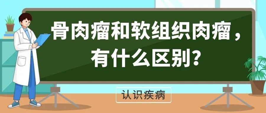 认识疾病 | 骨肉瘤和软组织肉瘤，有什么区别？