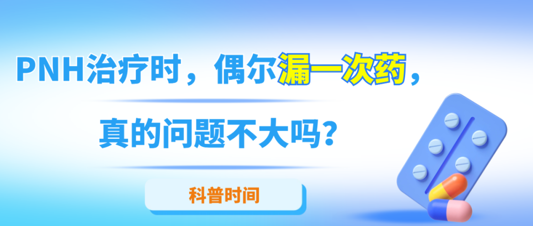 科普时间 | PNH治疗时，偶尔漏一次药，真的问题不大吗？
