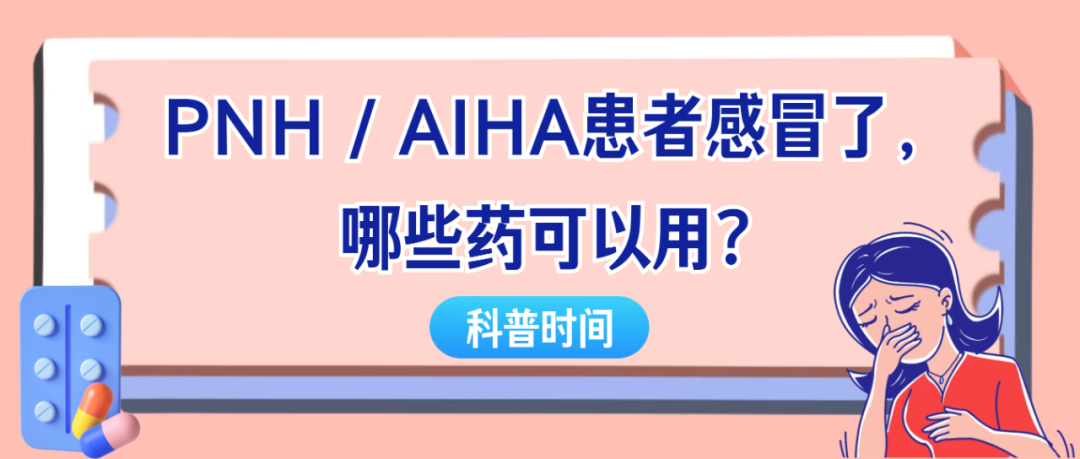 科普时间 | PNH/AIHA患者感冒了，哪些药可以用？