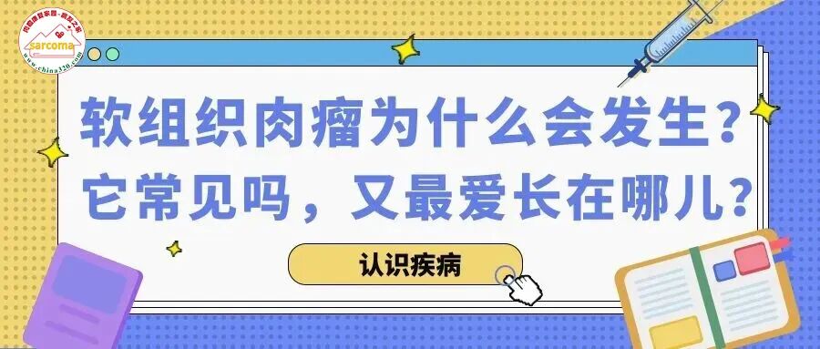 认识疾病 | 软组织肉瘤为什么会发生？它常见吗，又最爱长在哪儿？